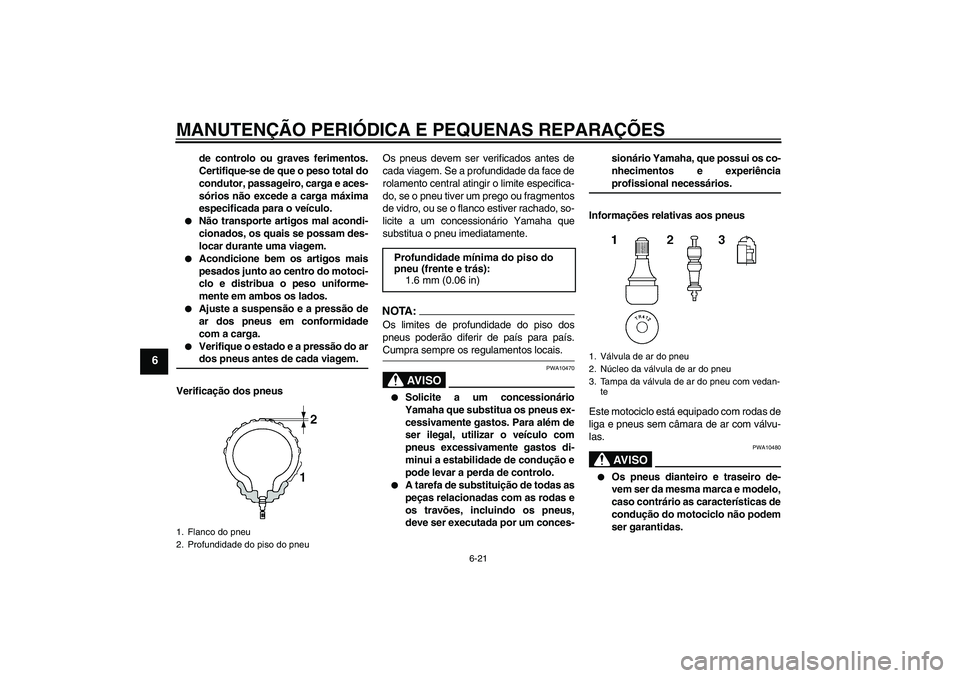 YAMAHA YZF-R6 2008 Manual de utilização (in Portuguese) MANUTENÇÃO PERIÓDICA E PEQUENAS REPARAÇÕES
6-21
6
de controlo ou graves ferimentos.
Certifique-se de que o peso total do
condutor, passageiro, carga e aces-
sórios não excede a carga máxima
es YAMAHA YZF-R6 2008 Manual de utilização (in Portuguese) MANUTENÇÃO PERIÓDICA E PEQUENAS REPARAÇÕES
6-21
6
de controlo ou graves ferimentos.
Certifique-se de que o peso total do
condutor, passageiro, carga e aces-
sórios não excede a carga máxima
es