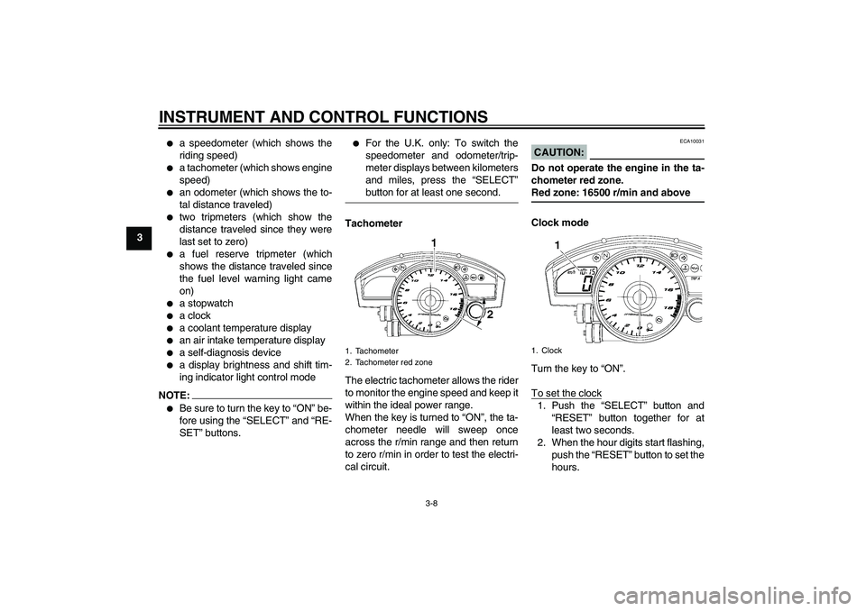 YAMAHA YZF-R6 2007  Owners Manual INSTRUMENT AND CONTROL FUNCTIONS
3-8
3

a speedometer (which shows the
riding speed)

a tachometer (which shows engine
speed)

an odometer (which shows the to-
tal distance traveled)

two tripmete