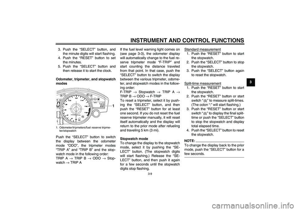 YAMAHA YZF-R6 2007  Owners Manual INSTRUMENT AND CONTROL FUNCTIONS
3-9
3 3. Push the “SELECT” button, and
the minute digits will start flashing.
4. Push the “RESET” button to set
the minutes.
5. Push the “SELECT” button an