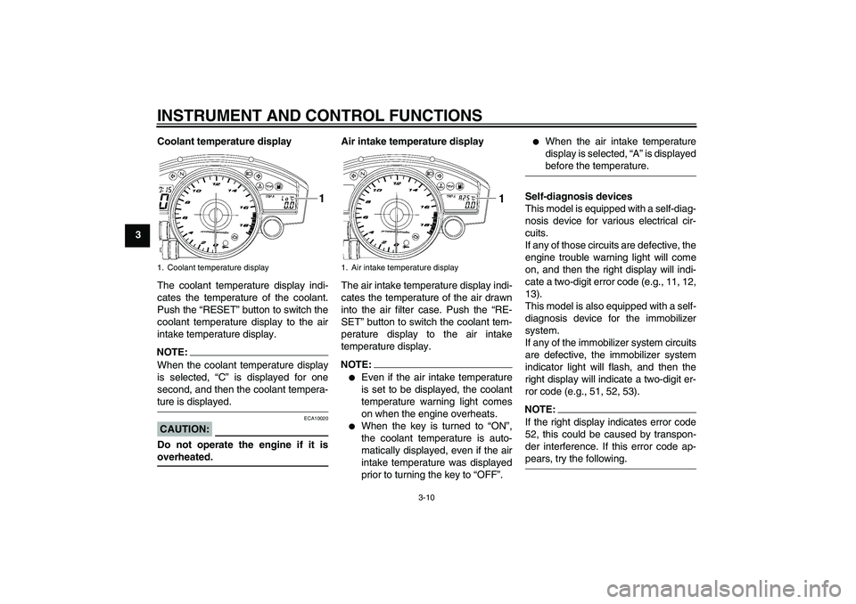 YAMAHA YZF-R6 2007  Owners Manual INSTRUMENT AND CONTROL FUNCTIONS
3-10
3Coolant temperature display
The coolant temperature display indi-
cates the temperature of the coolant.
Push the “RESET” button to switch the
coolant tempera