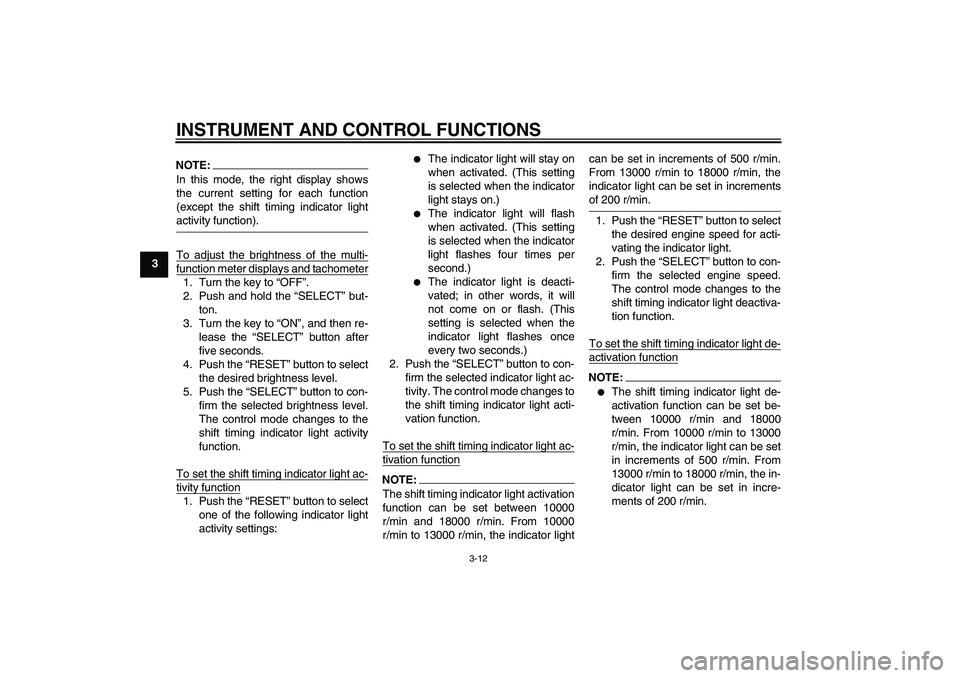 YAMAHA YZF-R6 2007  Owners Manual INSTRUMENT AND CONTROL FUNCTIONS
3-12
3
NOTE:In this mode, the right display shows
the current setting for each function
(except the shift timing indicator lightactivity function).
To adjust the brigh