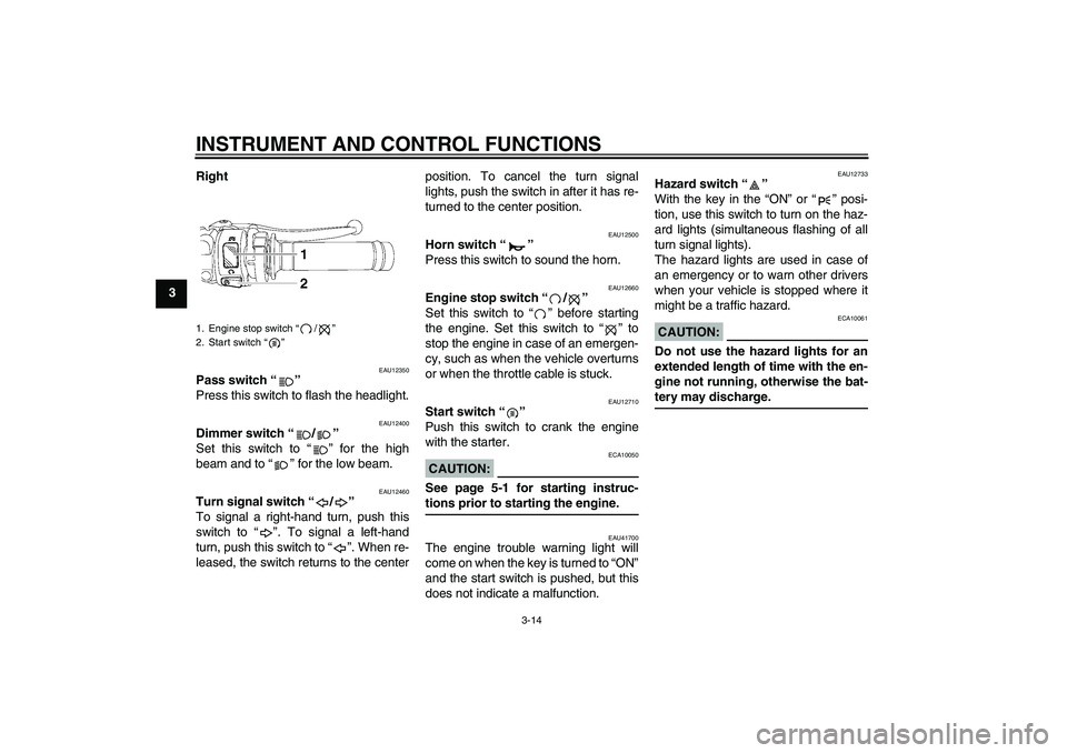 YAMAHA YZF-R6 2007 User Guide INSTRUMENT AND CONTROL FUNCTIONS
3-14
3Right
EAU12350
Pass switch “” 
Press this switch to flash the headlight.
EAU12400
Dimmer switch “/” 
Set this switch to “” for the high
beam and to �