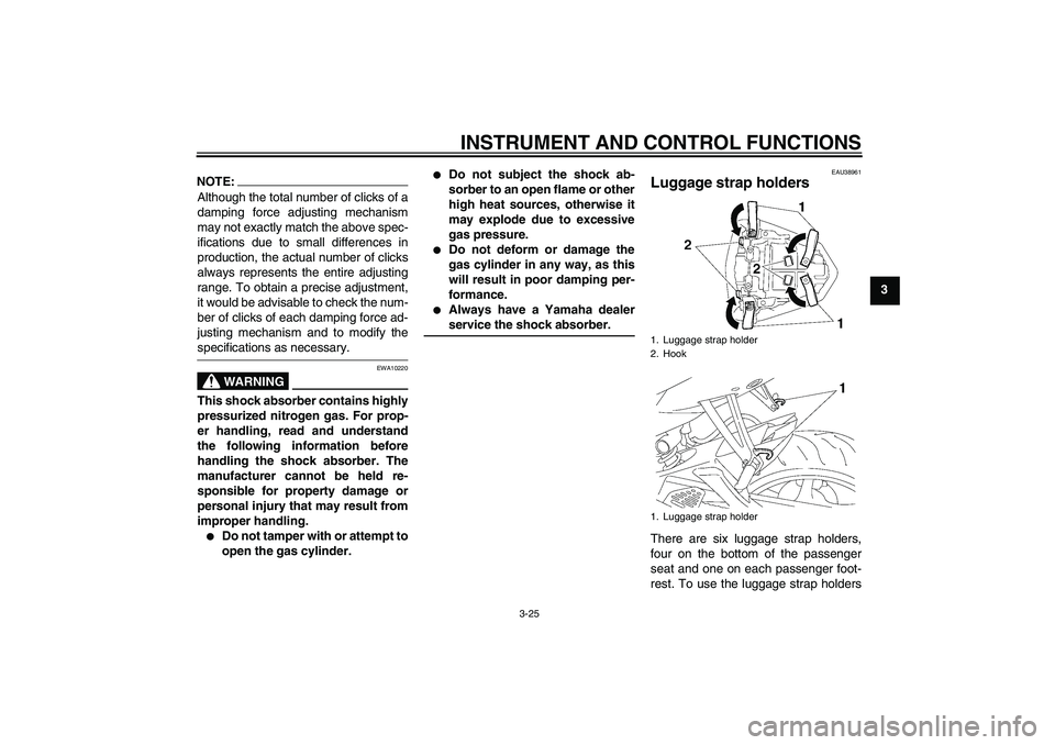YAMAHA YZF-R6 2007 User Guide INSTRUMENT AND CONTROL FUNCTIONS
3-25
3
NOTE:Although the total number of clicks of a
damping force adjusting mechanism
may not exactly match the above spec-
ifications due to small differences in
pro
