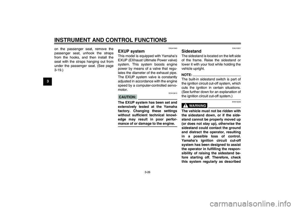 YAMAHA YZF-R6 2007 User Guide INSTRUMENT AND CONTROL FUNCTIONS
3-26
3on the passenger seat, remove the
passenger seat, unhook the straps
from the hooks, and then install the
seat with the straps hanging out from
under the passenge