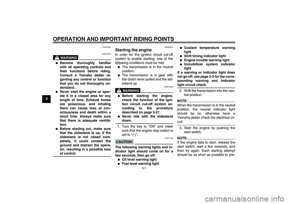 YAMAHA YZF-R6 2007  Owners Manual OPERATION AND IMPORTANT RIDING POINTS
5-1
5
EAU15950
WARNING
EWA10270

Become thoroughly familiar
with all operating controls and
their functions before riding.
Consult a Yamaha dealer re-
garding an