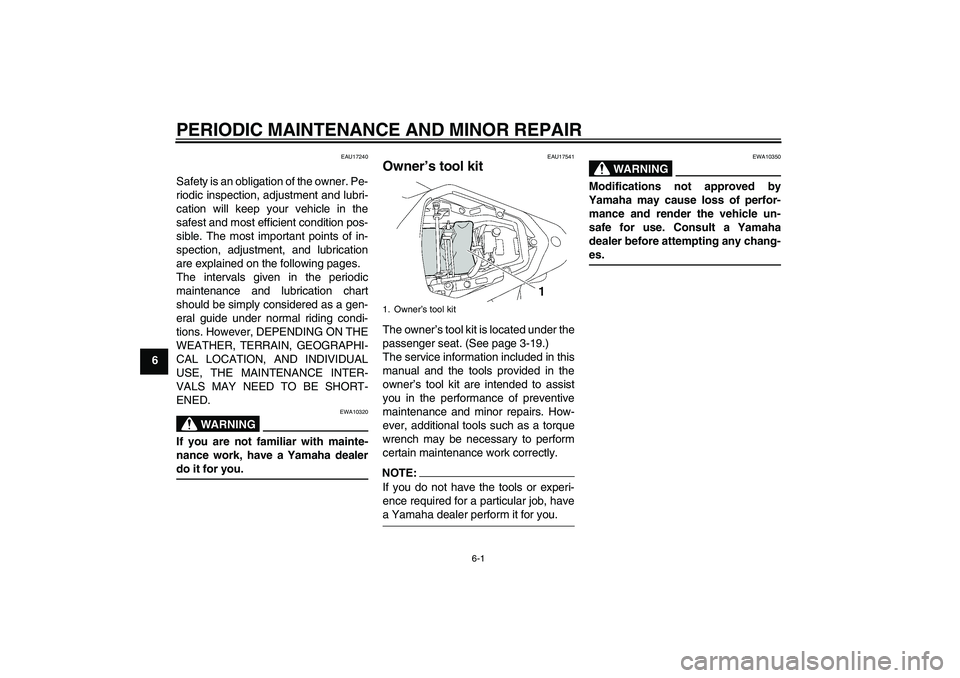 YAMAHA YZF-R6 2007 Owners Manual PERIODIC MAINTENANCE AND MINOR REPAIR
6-1
6
EAU17240
Safety is an obligation of the owner. Pe-
riodic inspection, adjustment and lubri-
cation will keep your vehicle in the
safest and most efficient c