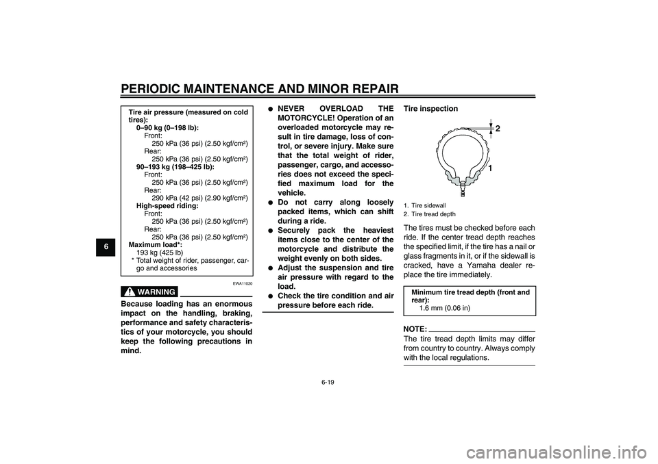 YAMAHA YZF-R6 2007  Owners Manual PERIODIC MAINTENANCE AND MINOR REPAIR
6-19
6
WARNING
EWA11020
Because loading has an enormous
impact on the handling, braking,
performance and safety characteris-
tics of your motorcycle, you should
k