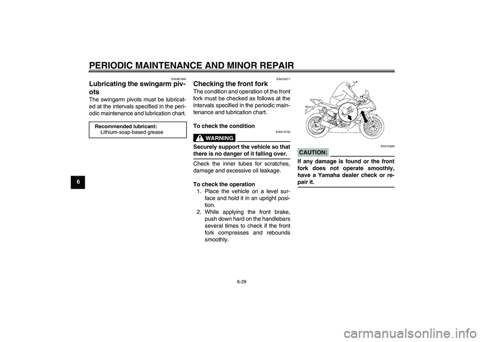 YAMAHA YZF-R6 2007 Owners Manual PERIODIC MAINTENANCE AND MINOR REPAIR
6-29
6
EAUM1650
Lubricating the swingarm piv-
ots The swingarm pivots must be lubricat-
ed at the intervals specified in the peri-
odic maintenance and lubricatio