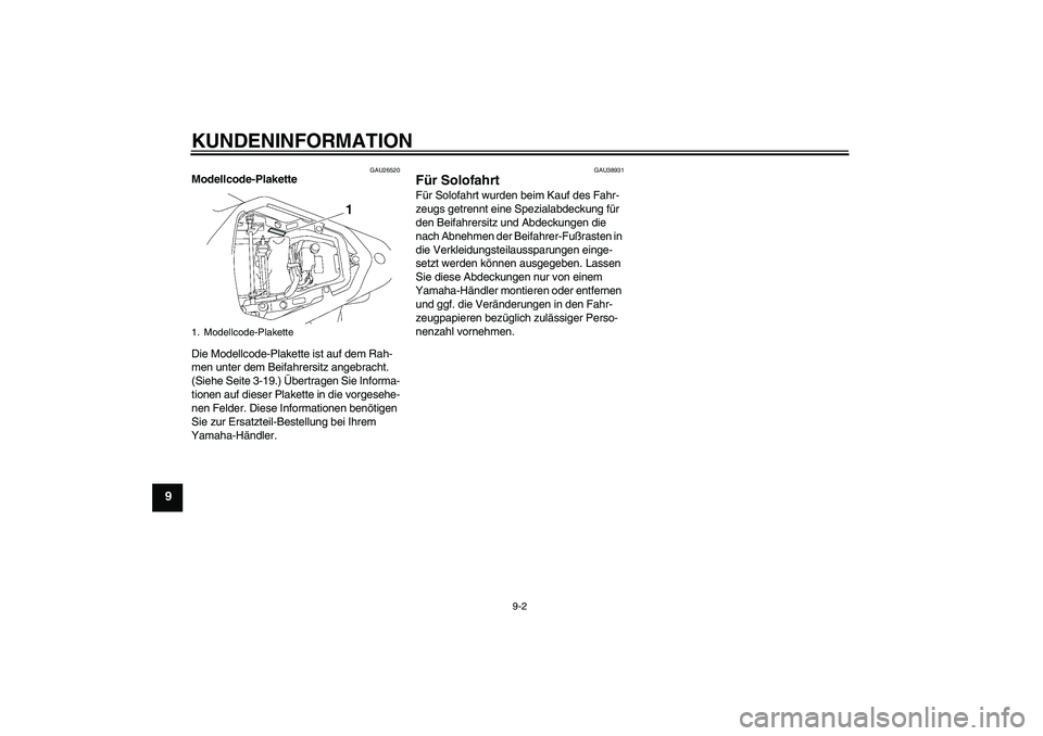 YAMAHA YZF-R6 2007 Betriebsanleitungen (in German) KUNDENINFORMATION
9-2
9
GAU26520
Modellcode-Plakette
Die Modellcode-Plakette ist auf dem Rah-
men unter dem Beifahrersitz angebracht.
(Siehe Seite 3-19.) Übertragen Sie Informa-
tionen auf dieser P YAMAHA YZF-R6 2007 Betriebsanleitungen (in German) KUNDENINFORMATION
9-2
9
GAU26520
Modellcode-Plakette
Die Modellcode-Plakette ist auf dem Rah-
men unter dem Beifahrersitz angebracht.
(Siehe Seite 3-19.) Übertragen Sie Informa-
tionen auf dieser P