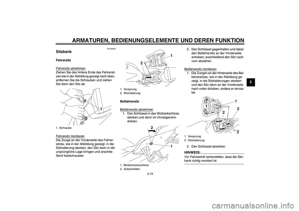 YAMAHA YZF-R6 2007 Betriebsanleitungen (in German) ARMATUREN, BEDIENUNGSELEMENTE UND DEREN FUNKTION
3-19
3
GAU39030
Sitzbank Fahrersitz
Fahrersitz abnehmenZiehen Sie das hintere Ende des Fahrersit-
zes wie in der Abbildung gezeigt nach oben,
entferne YAMAHA YZF-R6 2007 Betriebsanleitungen (in German) ARMATUREN, BEDIENUNGSELEMENTE UND DEREN FUNKTION
3-19
3
GAU39030
Sitzbank Fahrersitz
Fahrersitz abnehmenZiehen Sie das hintere Ende des Fahrersit-
zes wie in der Abbildung gezeigt nach oben,
entferne