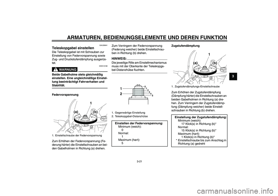YAMAHA YZF-R6 2007 Betriebsanleitungen (in German) ARMATUREN, BEDIENUNGSELEMENTE UND DEREN FUNKTION
3-21
3
GAU38941
Teleskopgabel einstellen Die Teleskopgabel ist mit Schrauben zur
Einstellung von Federvorspannung sowie
Zug- und Druckstufendämpfung YAMAHA YZF-R6 2007 Betriebsanleitungen (in German) ARMATUREN, BEDIENUNGSELEMENTE UND DEREN FUNKTION
3-21
3
GAU38941
Teleskopgabel einstellen Die Teleskopgabel ist mit Schrauben zur
Einstellung von Federvorspannung sowie
Zug- und Druckstufendämpfung