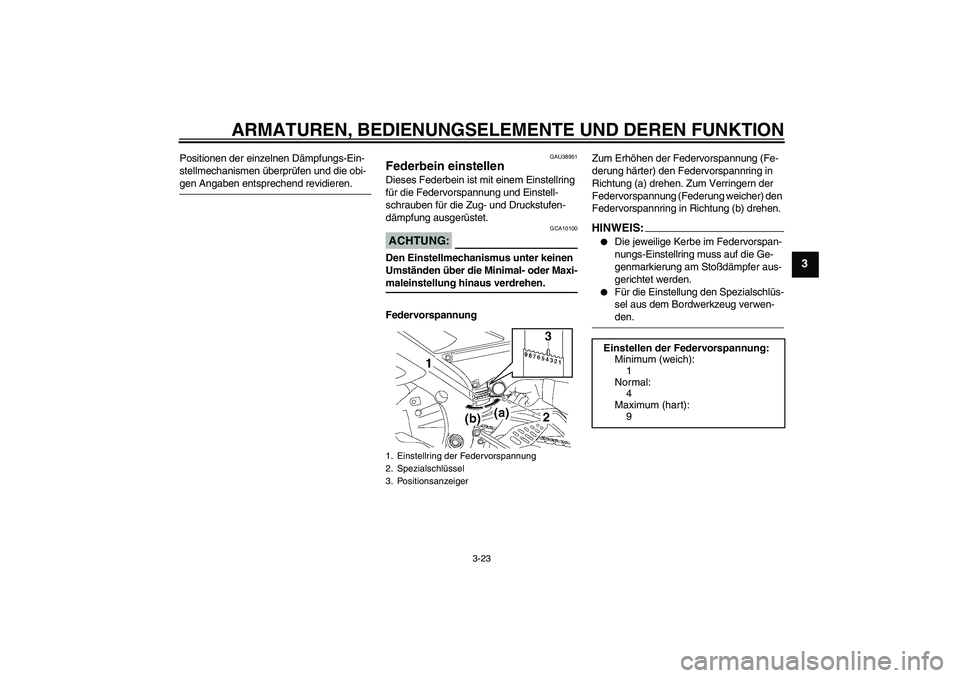 YAMAHA YZF-R6 2007 Betriebsanleitungen (in German) ARMATUREN, BEDIENUNGSELEMENTE UND DEREN FUNKTION
3-23
3
Positionen der einzelnen Dämpfungs-Ein-
stellmechanismen überprüfen und die obi-gen Angaben entsprechend revidieren.
GAU38951
Federbein einst YAMAHA YZF-R6 2007 Betriebsanleitungen (in German) ARMATUREN, BEDIENUNGSELEMENTE UND DEREN FUNKTION
3-23
3
Positionen der einzelnen Dämpfungs-Ein-
stellmechanismen überprüfen und die obi-gen Angaben entsprechend revidieren.
GAU38951
Federbein einst