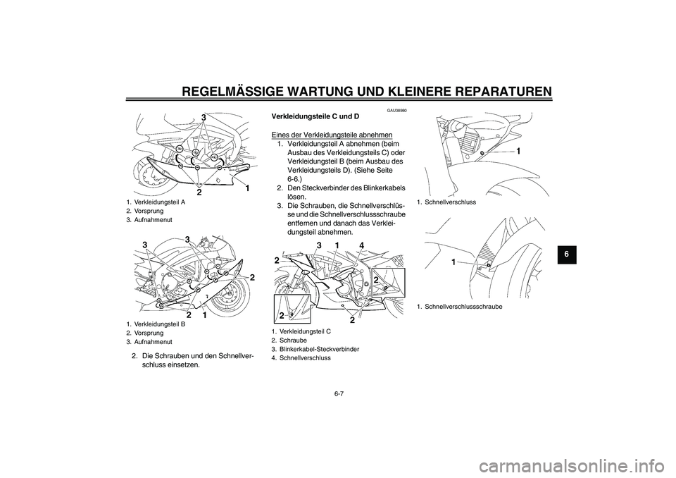 YAMAHA YZF-R6 2007  Betriebsanleitungen (in German) REGELMÄSSIGE WARTUNG UND KLEINERE REPARATUREN
6-7
6
2. Die Schrauben und den Schnellver-
schluss einsetzen.
GAU38980
Verkleidungsteile C und D
Eines der Verkleidungsteile abnehmen1. Verkleidungsteil 