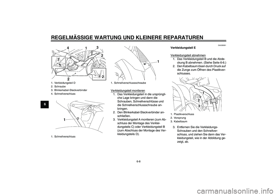 YAMAHA YZF-R6 2007  Betriebsanleitungen (in German) REGELMÄSSIGE WARTUNG UND KLEINERE REPARATUREN
6-8
6
Verkleidungsteil montieren1. Das Verkleidungsteil in die ursprüngli-
che Lage bringen und dann die 
Schrauben, Schnellverschlüsse und 
die Schnel