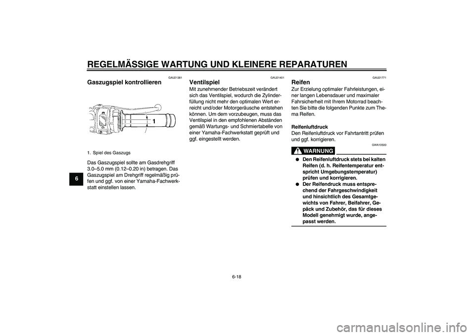 YAMAHA YZF-R6 2007  Betriebsanleitungen (in German) REGELMÄSSIGE WARTUNG UND KLEINERE REPARATUREN
6-18
6
GAU21381
Gaszugspiel kontrollieren Das Gaszugspiel sollte am Gasdrehgriff 
3.0–5.0 mm (0.12–0.20 in) betragen. Das 
Gaszugspiel am Drehgriff r