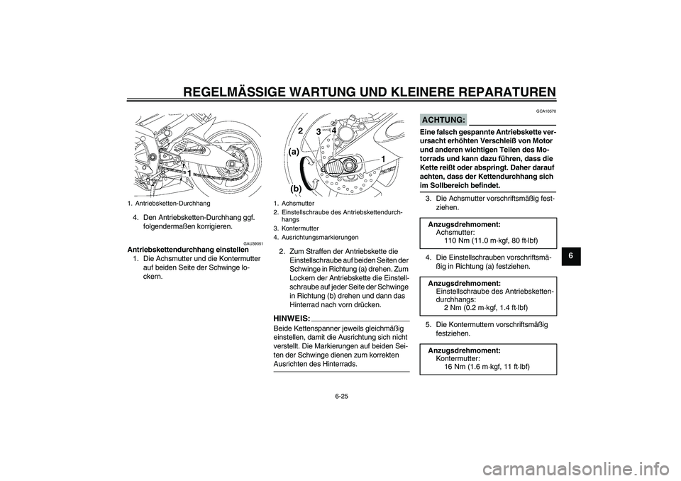 YAMAHA YZF-R6 2007  Betriebsanleitungen (in German) REGELMÄSSIGE WARTUNG UND KLEINERE REPARATUREN
6-25
6
4. Den Antriebsketten-Durchhang ggf. 
folgendermaßen korrigieren.
GAU39051
Antriebskettendurchhang einstellen
1. Die Achsmutter und die Kontermut