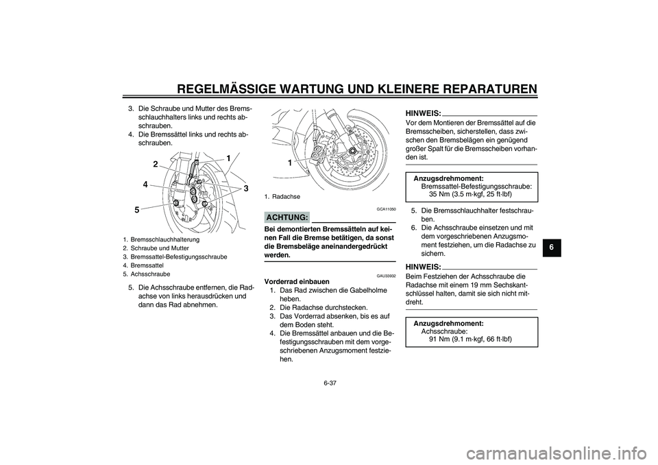 YAMAHA YZF-R6 2007  Betriebsanleitungen (in German) REGELMÄSSIGE WARTUNG UND KLEINERE REPARATUREN
6-37
6
3. Die Schraube und Mutter des Brems-
schlauchhalters links und rechts ab-
schrauben.
4. Die Bremssättel links und rechts ab-
schrauben.
5. Die A