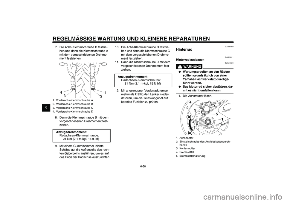YAMAHA YZF-R6 2007  Betriebsanleitungen (in German) REGELMÄSSIGE WARTUNG UND KLEINERE REPARATUREN
6-38
6
7. Die Achs-Klemmschraube B festzie-
hen und dann die Klemmschraube A 
mit dem vorgeschriebenen Drehmo-
ment festziehen.
8. Dann die Klemmschraube