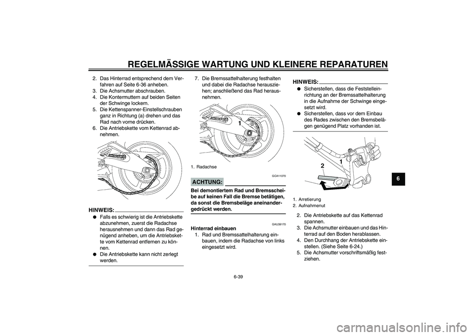 YAMAHA YZF-R6 2007  Betriebsanleitungen (in German) REGELMÄSSIGE WARTUNG UND KLEINERE REPARATUREN
6-39
6
2. Das Hinterrad entsprechend dem Ver-
fahren auf Seite 6-36 anheben.
3. Die Achsmutter abschrauben.
4. Die Kontermuttern auf beiden Seiten 
der S