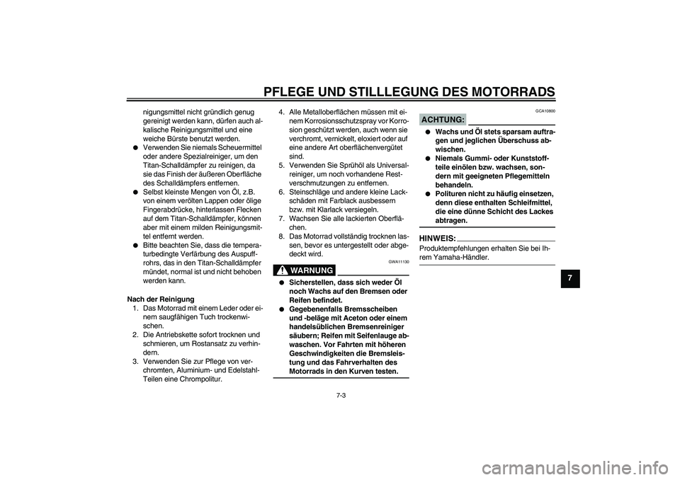 YAMAHA YZF-R6 2007  Betriebsanleitungen (in German) PFLEGE UND STILLLEGUNG DES MOTORRADS
7-3
7
nigungsmittel nicht gründlich genug 
gereinigt werden kann, dürfen auch al-
kalische Reinigungsmittel und eine 
weiche Bürste benutzt werden.

Verwenden 