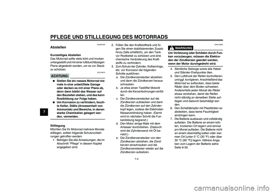 YAMAHA YZF-R6 2007  Betriebsanleitungen (in German) PFLEGE UND STILLLEGUNG DES MOTORRADS
7-4
7
GAU26180
Abstellen Kurzzeitiges Abstellen
Das Motorrad sollte stets kühl und trocken 
untergestellt und mit einer luftdurchlässigen 
Plane abgedeckt werden