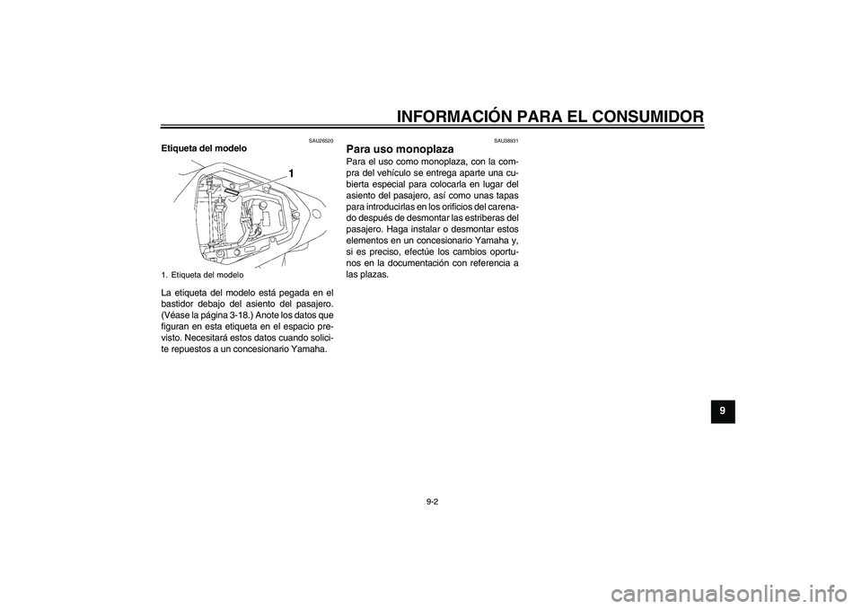 YAMAHA YZF-R6 2007  Manuale de Empleo (in Spanish) INFORMACIÓN PARA EL CONSUMIDOR
9-2
9
SAU26520
Etiqueta del modelo 
La etiqueta del modelo está pegada en el
bastidor debajo del asiento del pasajero.
(Véase la página 3-18.) Anote los datos que
fi