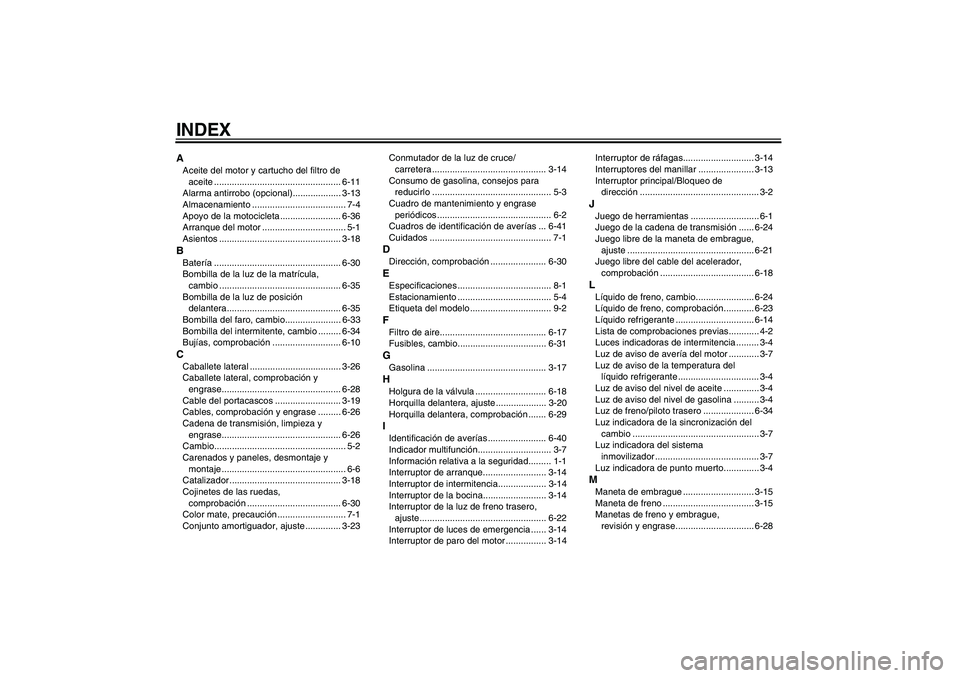 YAMAHA YZF-R6 2007  Manuale de Empleo (in Spanish) INDEXAAceite del motor y cartucho del filtro de 
aceite .................................................. 6-11
Alarma antirrobo (opcional)................... 3-13
Almacenamiento .....................