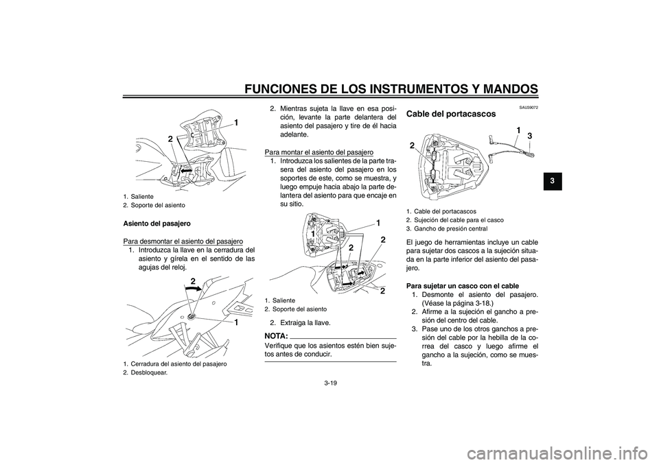YAMAHA YZF-R6 2007  Manuale de Empleo (in Spanish) FUNCIONES DE LOS INSTRUMENTOS Y MANDOS
3-19
3
Asiento del pasajero
Para desmontar el asiento del pasajero1. Introduzca la llave en la cerradura del
asiento y gírela en el sentido de las
agujas del re