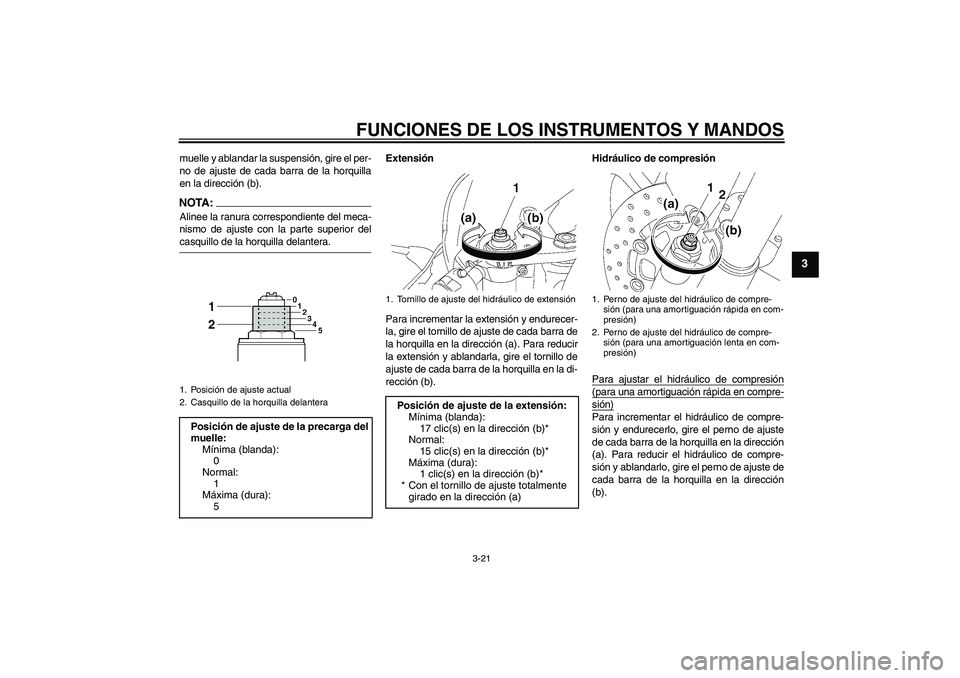 YAMAHA YZF-R6 2007  Manuale de Empleo (in Spanish) FUNCIONES DE LOS INSTRUMENTOS Y MANDOS
3-21
3
muelle y ablandar la suspensión, gire el per-
no de ajuste de cada barra de la horquilla
en la dirección (b).NOTA:Alinee la ranura correspondiente del m