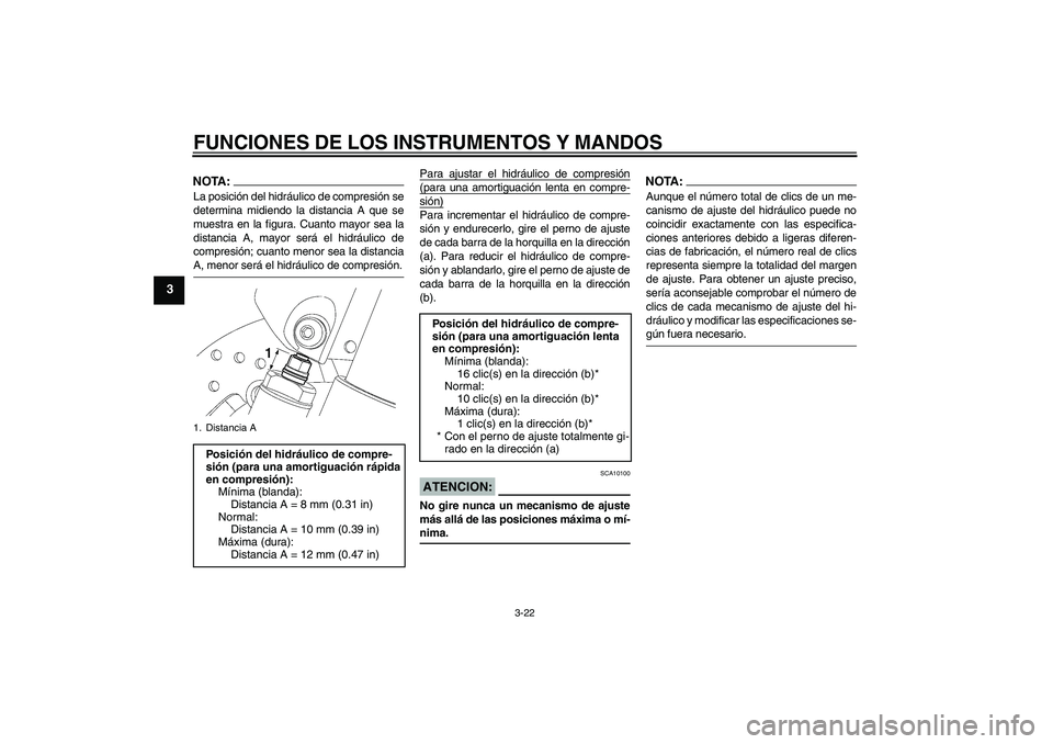 YAMAHA YZF-R6 2007  Manuale de Empleo (in Spanish) FUNCIONES DE LOS INSTRUMENTOS Y MANDOS
3-22
3
NOTA:La posición del hidráulico de compresión se
determina midiendo la distancia A que se
muestra en la figura. Cuanto mayor sea la
distancia A, mayor 