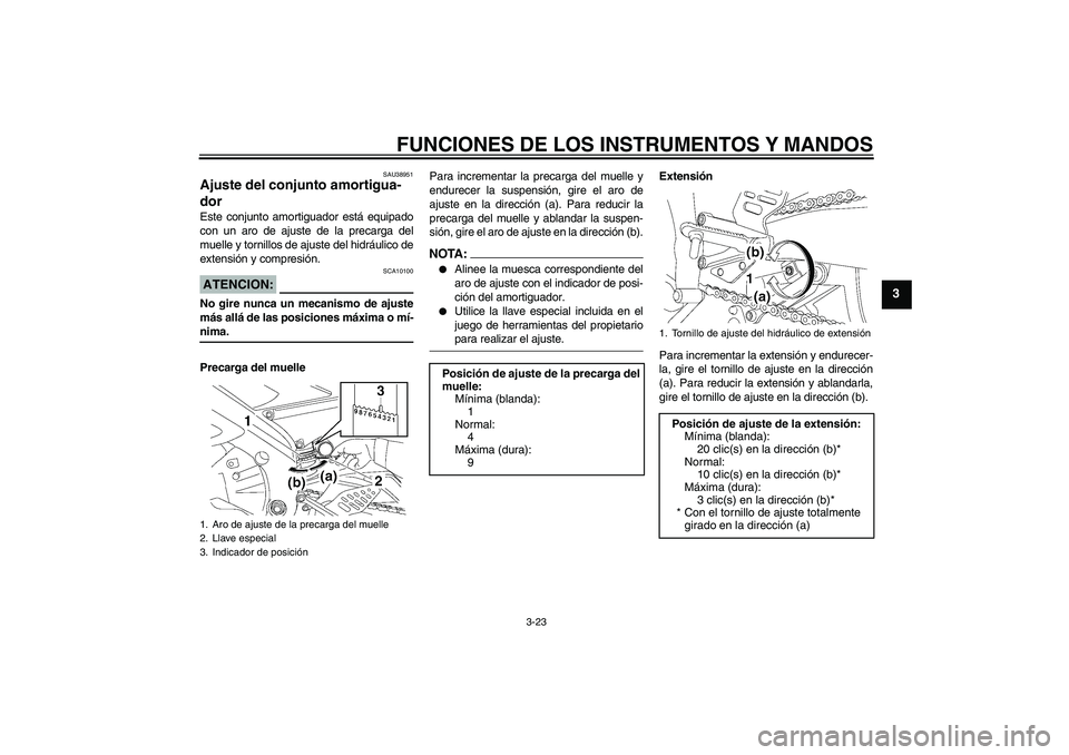 YAMAHA YZF-R6 2007  Manuale de Empleo (in Spanish) FUNCIONES DE LOS INSTRUMENTOS Y MANDOS
3-23
3
SAU38951
Ajuste del conjunto amortigua-
dor Este conjunto amortiguador está equipado
con un aro de ajuste de la precarga del
muelle y tornillos de ajuste