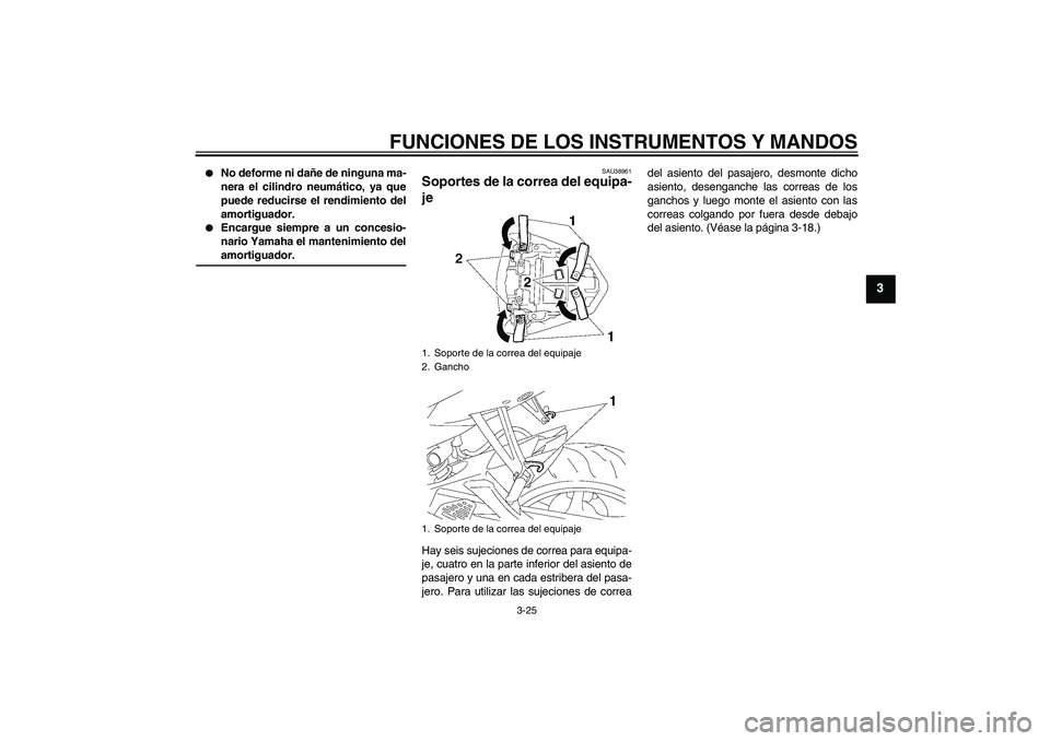 YAMAHA YZF-R6 2007  Manuale de Empleo (in Spanish) FUNCIONES DE LOS INSTRUMENTOS Y MANDOS
3-25
3

No deforme ni dañe de ninguna ma-
nera el cilindro neumático, ya que
puede reducirse el rendimiento del
amortiguador.

Encargue siempre a un concesio