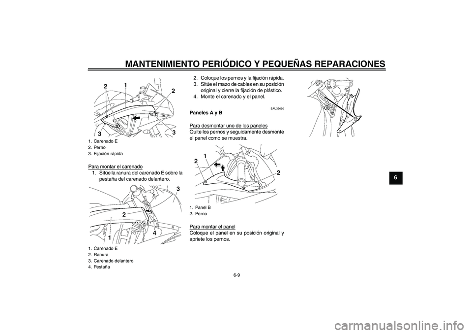YAMAHA YZF-R6 2007  Manuale de Empleo (in Spanish) MANTENIMIENTO PERIÓDICO Y PEQUEÑAS REPARACIONES
6-9
6
Para montar el carenado1. Sitúe la ranura del carenado E sobre la
pestaña del carenado delantero.2. Coloque los pernos y la fijación rápida.