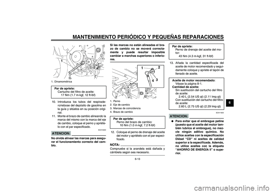 YAMAHA YZF-R6 2007  Manuale de Empleo (in Spanish) MANTENIMIENTO PERIÓDICO Y PEQUEÑAS REPARACIONES
6-13
6
10. Introduzca los tubos del respirade-
ro/rebose del depósito de gasolina en
la guía y sitúelos en su posición origi-
nal.
11. Monte el br