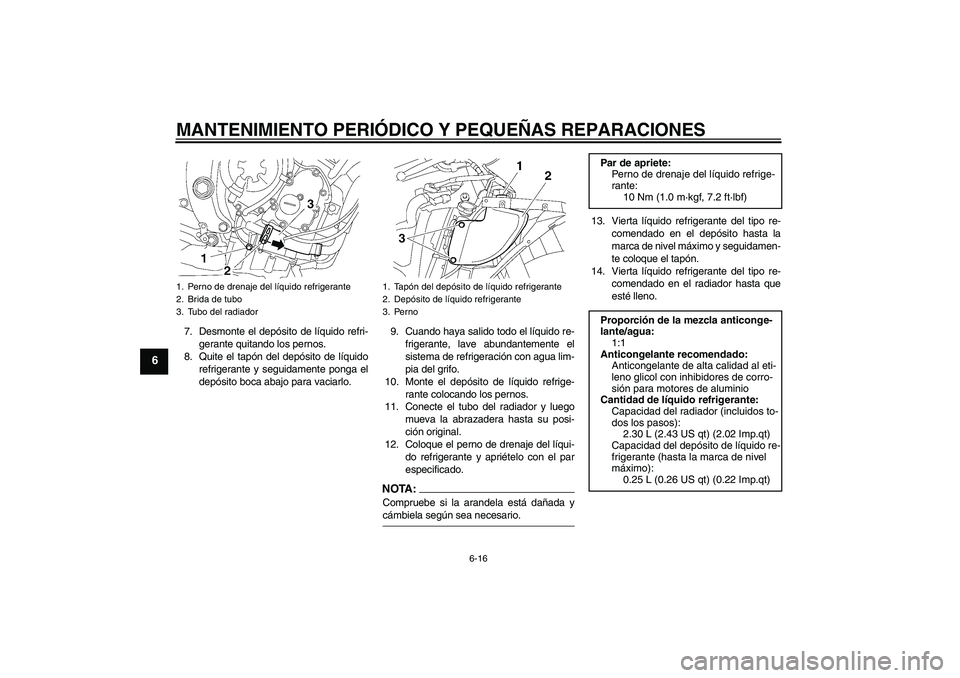 YAMAHA YZF-R6 2007  Manuale de Empleo (in Spanish) MANTENIMIENTO PERIÓDICO Y PEQUEÑAS REPARACIONES
6-16
6
7. Desmonte el depósito de líquido refri-
gerante quitando los pernos.
8. Quite el tapón del depósito de líquido
refrigerante y seguidamen
