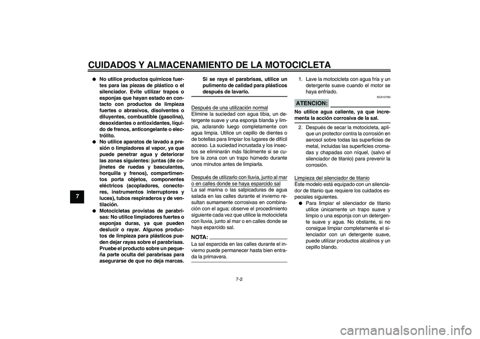 YAMAHA YZF-R6 2007  Manuale de Empleo (in Spanish) CUIDADOS Y ALMACENAMIENTO DE LA MOTOCICLETA
7-2
7

No utilice productos químicos fuer-
tes para las piezas de plástico o el
silenciador. Evite utilizar trapos o
esponjas que hayan estado en con-
ta