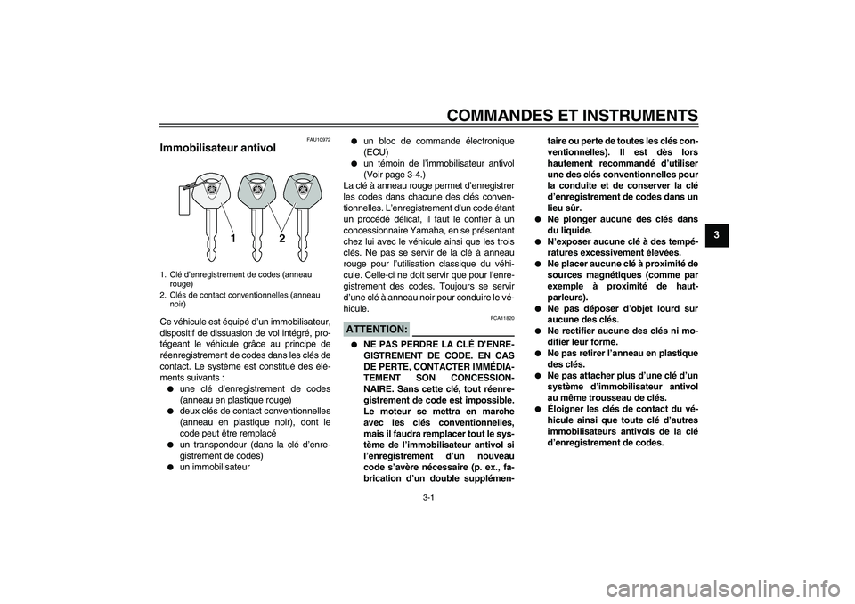 YAMAHA YZF-R6 2007  Notices Demploi (in French) COMMANDES ET INSTRUMENTS
3-1
3
FAU10972
Immobilisateur antivol Ce véhicule est équipé d’un immobilisateur,
dispositif de dissuasion de vol intégré, pro-
tégeant le véhicule grâce au principe