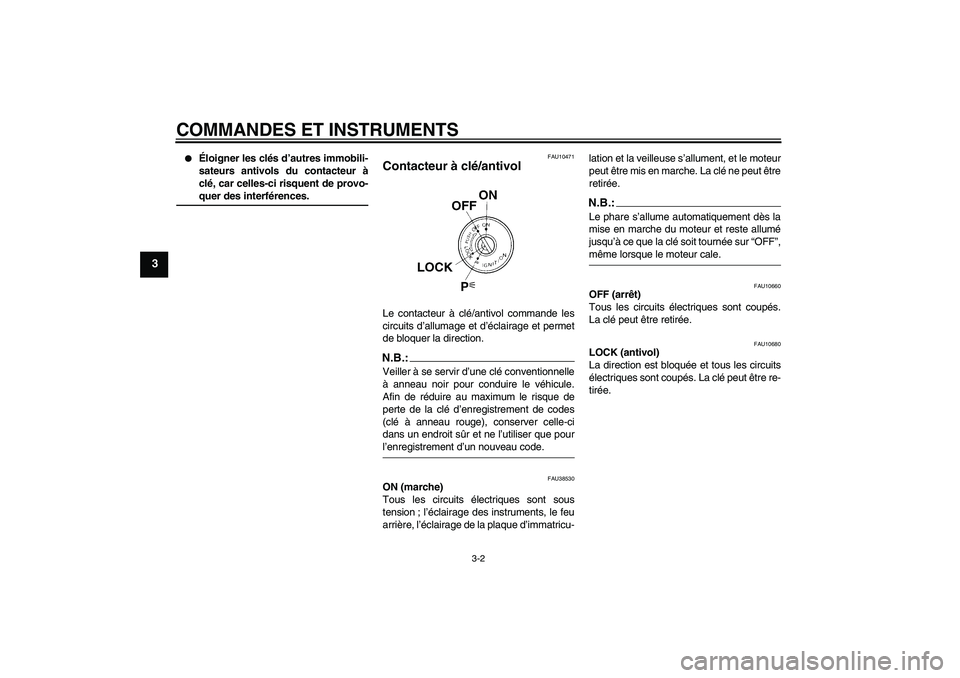 YAMAHA YZF-R6 2007  Notices Demploi (in French) COMMANDES ET INSTRUMENTS
3-2
3

Éloigner les clés d’autres immobili-
sateurs antivols du contacteur à
clé, car celles-ci risquent de provo-quer des interférences.
FAU10471
Contacteur à clé/a