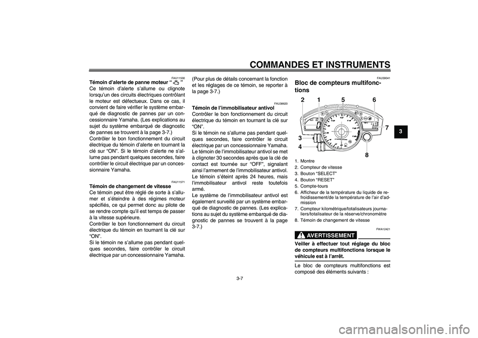 YAMAHA YZF-R6 2007  Notices Demploi (in French) COMMANDES ET INSTRUMENTS
3-7
3
FAU11530
Témoin d’alerte de panne moteur “” 
Ce témoin d’alerte s’allume ou clignote
lorsqu’un des circuits électriques contrôlant
le moteur est défectu