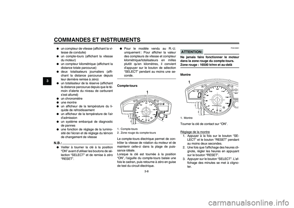 YAMAHA YZF-R6 2007  Notices Demploi (in French) COMMANDES ET INSTRUMENTS
3-8
3

un compteur de vitesse (affichant la vi-
tesse de conduite)

un compte-tours (affichant la vitesse
du moteur)

un compteur kilométrique (affichant la
distance total