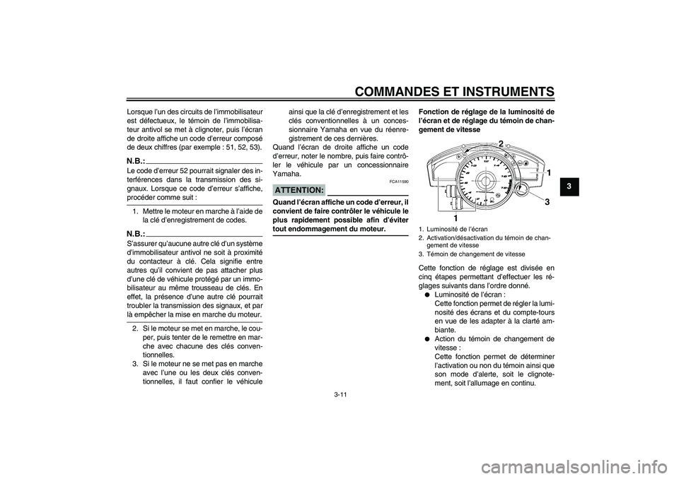 YAMAHA YZF-R6 2007  Notices Demploi (in French) COMMANDES ET INSTRUMENTS
3-11
3
Lorsque l’un des circuits de l’immobilisateur
est défectueux, le témoin de l’immobilisa-
teur antivol se met à clignoter, puis l’écran
de droite affiche un 