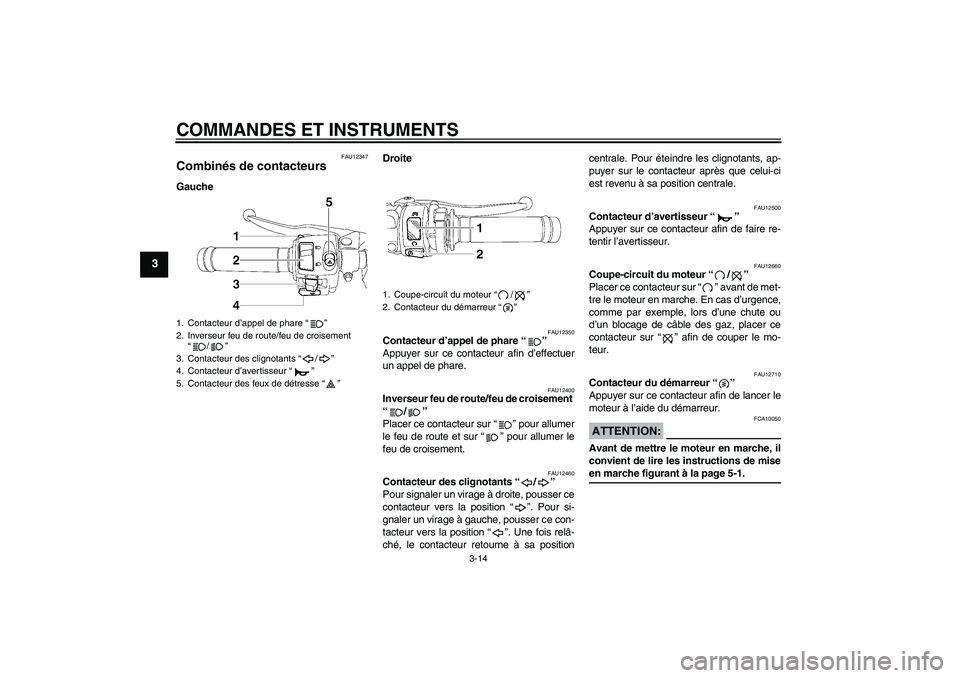 YAMAHA YZF-R6 2007  Notices Demploi (in French) COMMANDES ET INSTRUMENTS
3-14
3
FAU12347
Combinés de contacteurs GaucheDroite
FAU12350
Contacteur d’appel de phare “” 
Appuyer sur ce contacteur afin d’effectuer
un appel de phare.
FAU12400
I