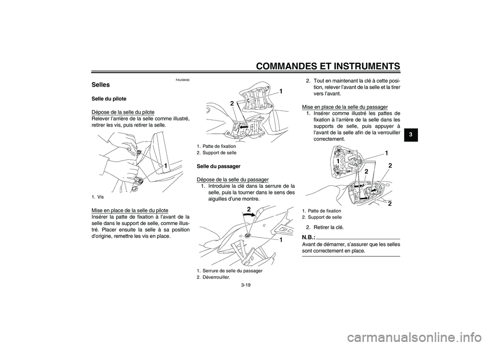 YAMAHA YZF-R6 2007 Notices Demploi (in French) COMMANDES ET INSTRUMENTS
3-19
3
FAU39030
Selles Selle du pilote
Dépose de la selle du piloteRelever l’arrière de la selle comme illustré,
retirer les vis, puis retirer la selle.
Mise en place de YAMAHA YZF-R6 2007 Notices Demploi (in French) COMMANDES ET INSTRUMENTS
3-19
3
FAU39030
Selles Selle du pilote
Dépose de la selle du piloteRelever l’arrière de la selle comme illustré,
retirer les vis, puis retirer la selle.
Mise en place de