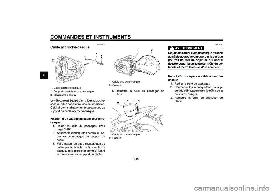 YAMAHA YZF-R6 2007 Notices Demploi (in French) COMMANDES ET INSTRUMENTS
3-20
3
FAU39072
Câble accroche-casque Le véhicule est équipé d’un câble accroche-
casque, situé dans la trousse de réparation.
Celui-ci permet d’attacher deux casqu YAMAHA YZF-R6 2007 Notices Demploi (in French) COMMANDES ET INSTRUMENTS
3-20
3
FAU39072
Câble accroche-casque Le véhicule est équipé d’un câble accroche-
casque, situé dans la trousse de réparation.
Celui-ci permet d’attacher deux casqu