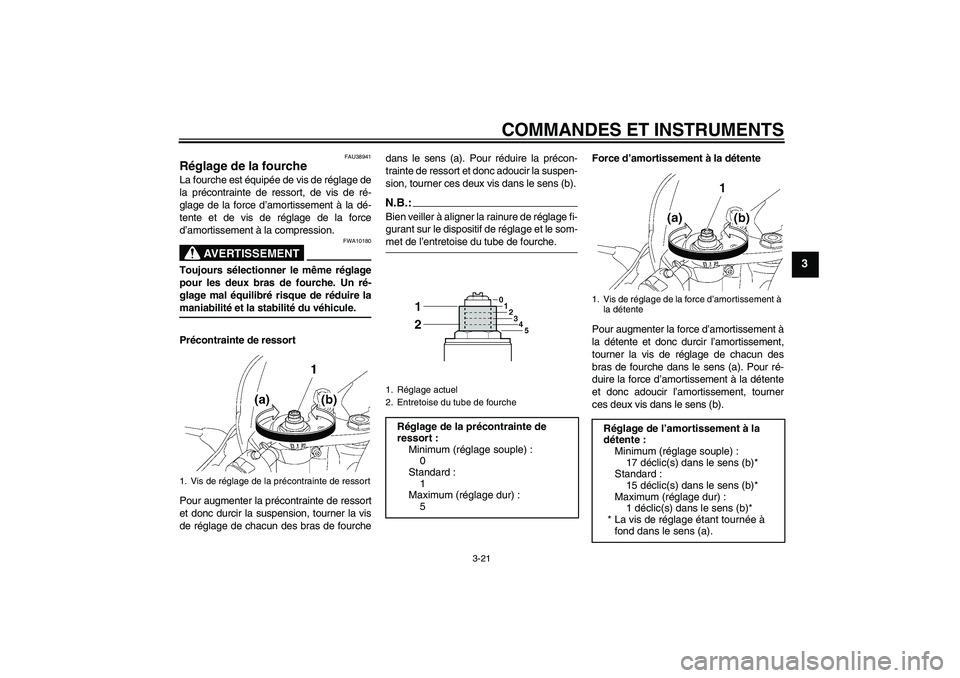 YAMAHA YZF-R6 2007 Notices Demploi (in French) COMMANDES ET INSTRUMENTS
3-21
3
FAU38941
Réglage de la fourche La fourche est équipée de vis de réglage de
la précontrainte de ressort, de vis de ré-
glage de la force d’amortissement à la dà YAMAHA YZF-R6 2007 Notices Demploi (in French) COMMANDES ET INSTRUMENTS
3-21
3
FAU38941
Réglage de la fourche La fourche est équipée de vis de réglage de
la précontrainte de ressort, de vis de ré-
glage de la force d’amortissement à la dÃ