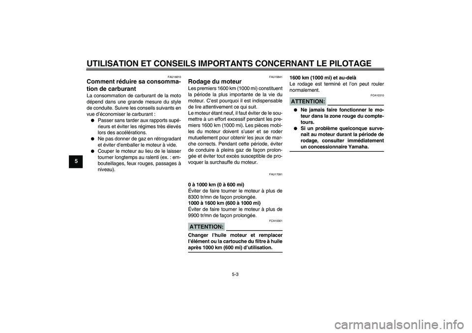 YAMAHA YZF-R6 2007  Notices Demploi (in French) UTILISATION ET CONSEILS IMPORTANTS CONCERNANT LE PILOTAGE
5-3
5
FAU16810
Comment réduire sa consomma-
tion de carburant La consommation de carburant de la moto
dépend dans une grande mesure du style