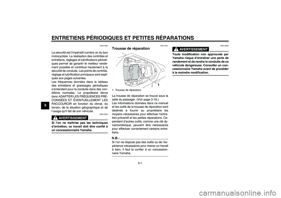 YAMAHA YZF-R6 2007  Notices Demploi (in French) ENTRETIENS PÉRIODIQUES ET PETITES RÉPARATIONS
6-1
6
FAU17240
La sécurité est l’impératif numéro un du bon
motocycliste. La réalisation des contrôles et
entretiens, réglages et lubrification