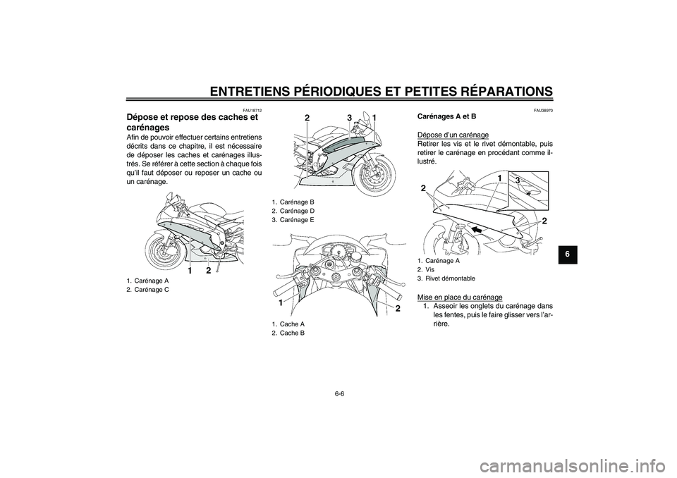 YAMAHA YZF-R6 2007  Notices Demploi (in French) ENTRETIENS PÉRIODIQUES ET PETITES RÉPARATIONS
6-6
6
FAU18712
Dépose et repose des caches et 
carénages Afin de pouvoir effectuer certains entretiens
décrits dans ce chapitre, il est nécessaire
d