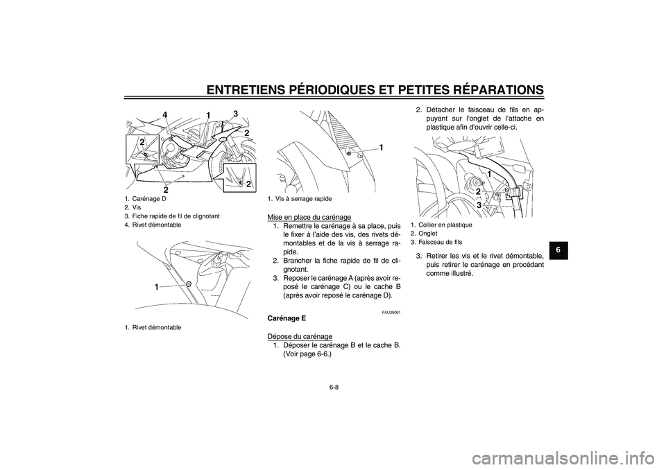YAMAHA YZF-R6 2007  Notices Demploi (in French) ENTRETIENS PÉRIODIQUES ET PETITES RÉPARATIONS
6-8
6
Mise en place du carénage1. Remettre le carénage à sa place, puis
le fixer à l’aide des vis, des rivets dé-
montables et de la vis à serra