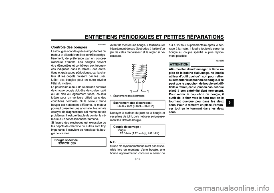YAMAHA YZF-R6 2007  Notices Demploi (in French) ENTRETIENS PÉRIODIQUES ET PETITES RÉPARATIONS
6-10
6
FAU19652
Contrôle des bougies Les bougies sont des pièces importantes du
moteur et elles doivent être contrôlées régu-
lièrement, de préf